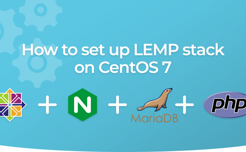 Hướng dẫn cài đặt LEMP stack trên CentOS 7 mới nhất